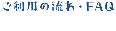 ご利用の流れ・FAQ